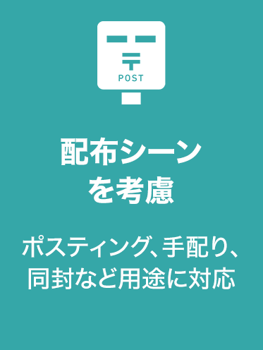 配布シーン
を考慮
ポスティング、手配り、同封など用途に対応