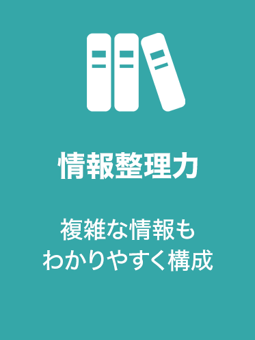 情報整理力
複雑な情報もわかりやすく構成